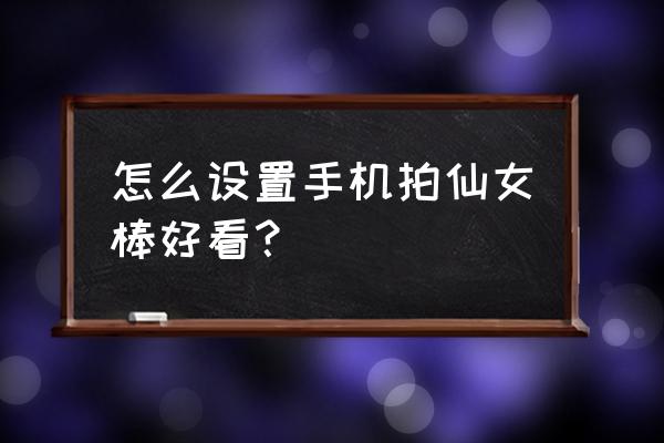 拍飘落的花瓣手机怎么拍 怎么设置手机拍仙女棒好看？