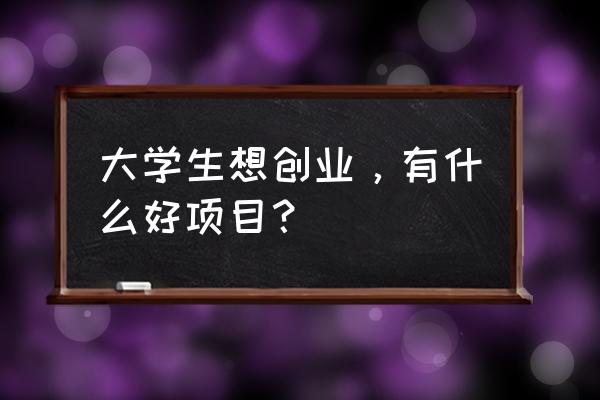 大学生最赚钱的十大职业 大学生想创业，有什么好项目？