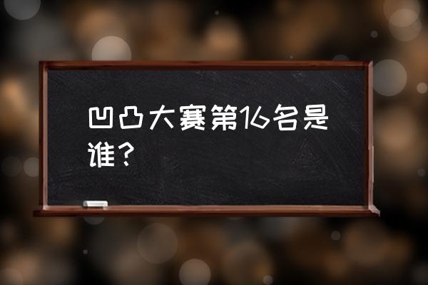 卡米尔抱着安莉洁 凹凸大赛第16名是谁？