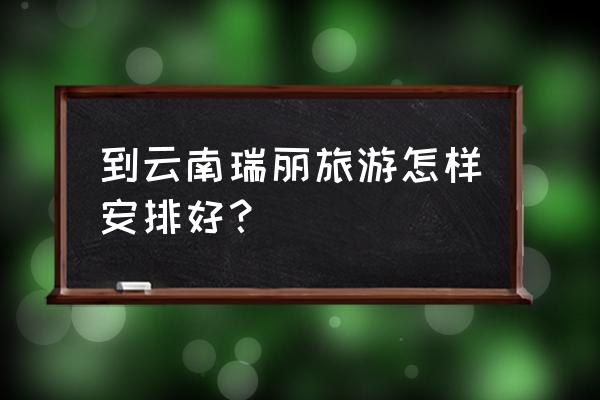 瑞丽风景好的地方一定要去 到云南瑞丽旅游怎样安排好？