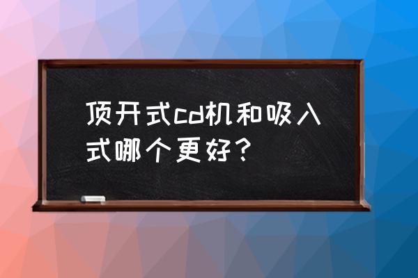 cd机平衡输出有用吗 顶开式cd机和吸入式哪个更好？