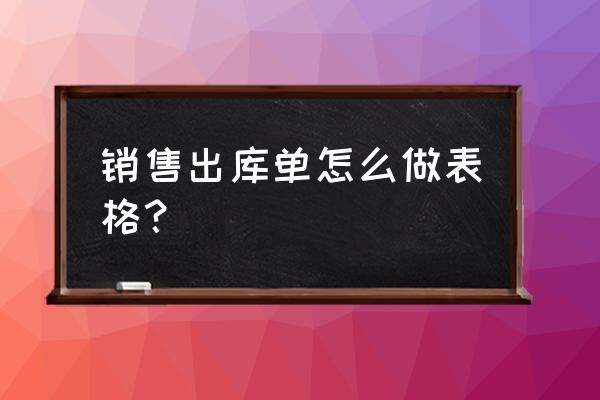 销售数据分析表格怎么做 销售出库单怎么做表格？