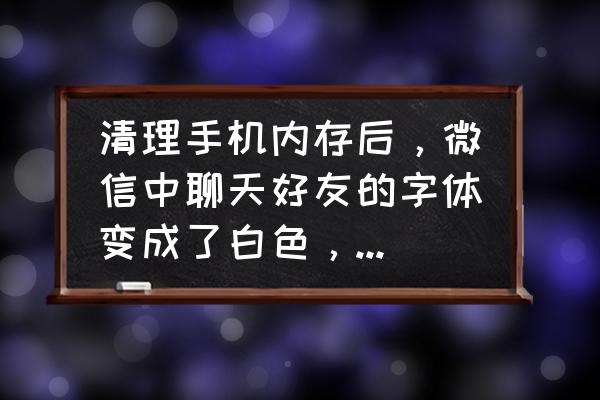 怎样把微信的字体变成好看的字体 清理手机内存后，微信中聊天好友的字体变成了白色，导致看不清楚，这该如何调整？