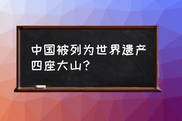 国内最神秘的旅游胜地 中国被列为世界遗产四座大山？