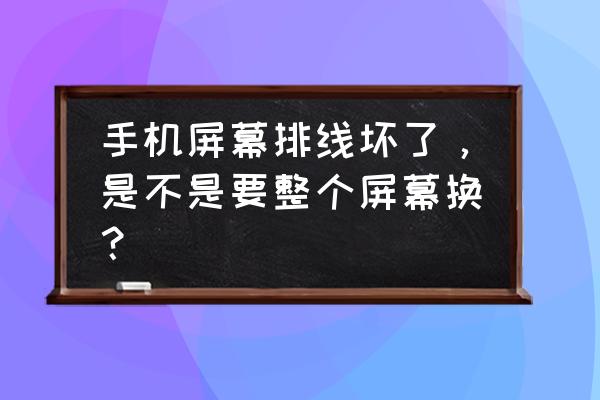 手机排线坏了有什么方法快速解决 手机屏幕排线坏了，是不是要整个屏幕换？