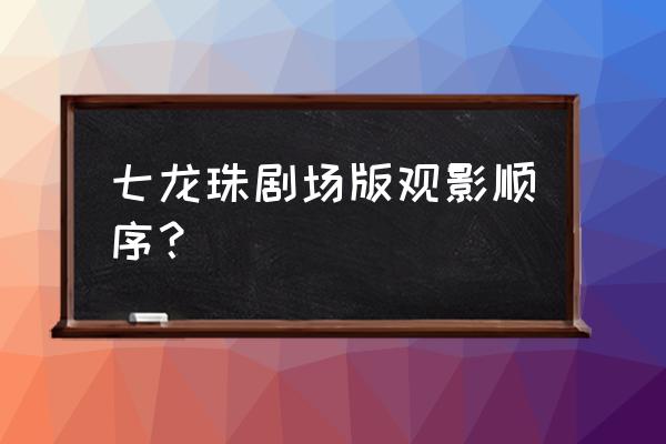 龙珠激斗怎么获得神龙之魂 七龙珠剧场版观影顺序？