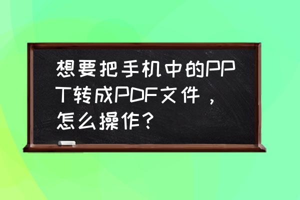 ppt做闪电字体 想要把手机中的PPT转成PDF文件，怎么操作？