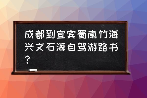 宜宾本地人去蜀南竹海可以自驾吗 成都到宜宾蜀南竹海兴文石海自驾游路书？