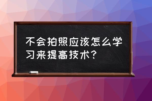 几个拍照简单的小技巧 不会拍照应该怎么学习来提高技术？