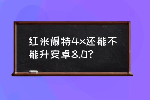 红米note4x怎么改成开发版 红米闹特4x还能不能升安卓8.0？