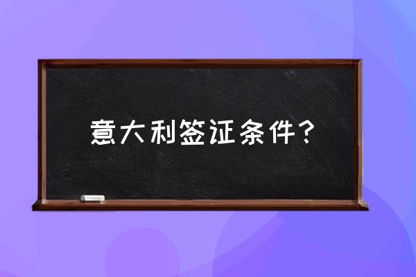 申请意大利签证流程及费用 意大利签证条件？