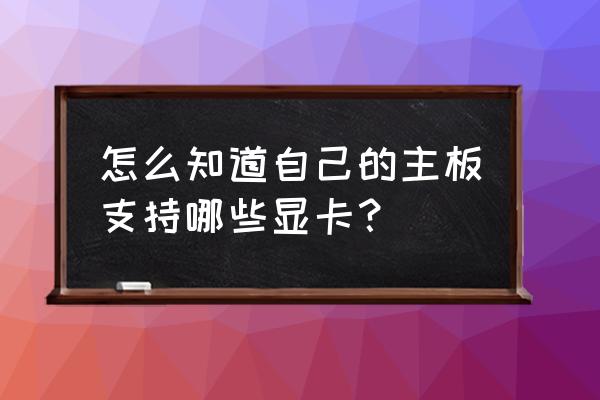 怎么查看自己的显卡型号 怎么知道自己的主板支持哪些显卡？