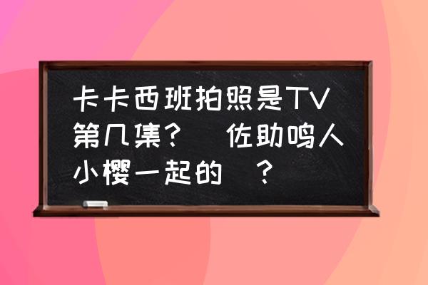 火影忍者手游在游戏中怎么拍照 卡卡西班拍照是TV第几集？（佐助鸣人小樱一起的）？