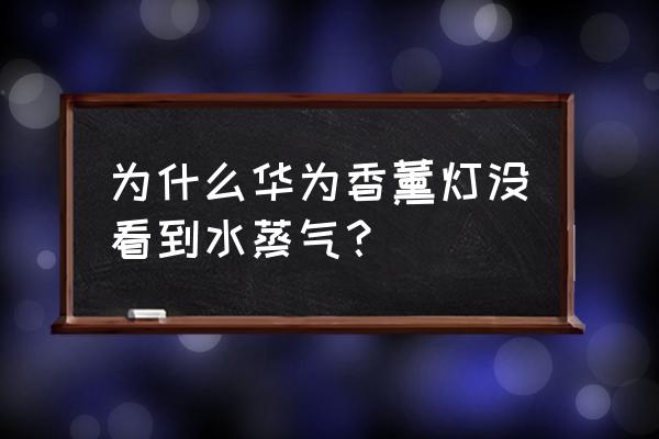 雾是脏的还是干净的 为什么华为香薰灯没看到水蒸气？