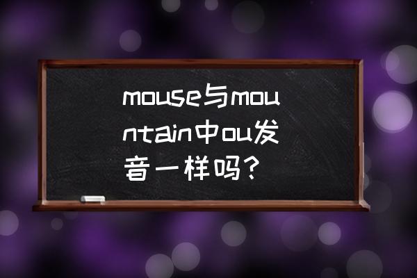 mountain一定要加s吗 mouse与mountain中ou发音一样吗？