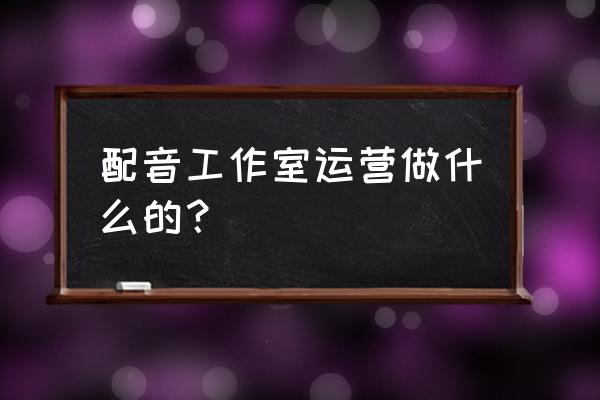 动漫主题餐厅如何运营 配音工作室运营做什么的？