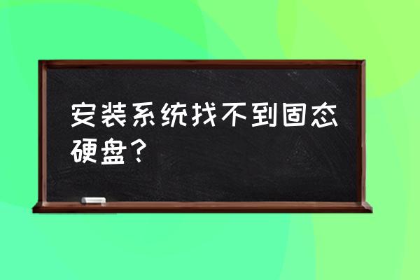 bios里找不到固态硬盘怎么办 安装系统找不到固态硬盘？