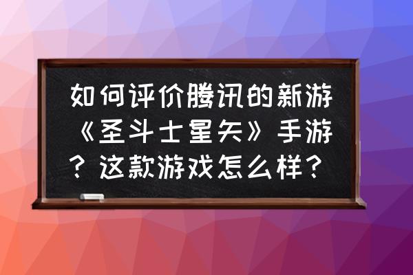 圣斗士星矢腾讯手游圣斗士升级 如何评价腾讯的新游《圣斗士星矢》手游？这款游戏怎么样？