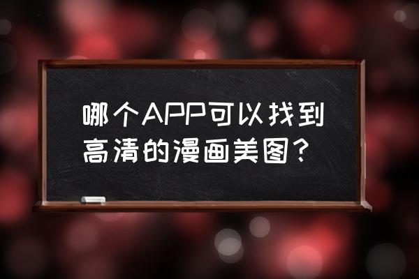 可以看日漫的漫画应用 哪个APP可以找到高清的漫画美图？