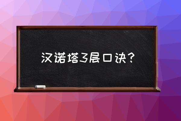 汉诺塔游戏口诀 汉诺塔3层口诀？