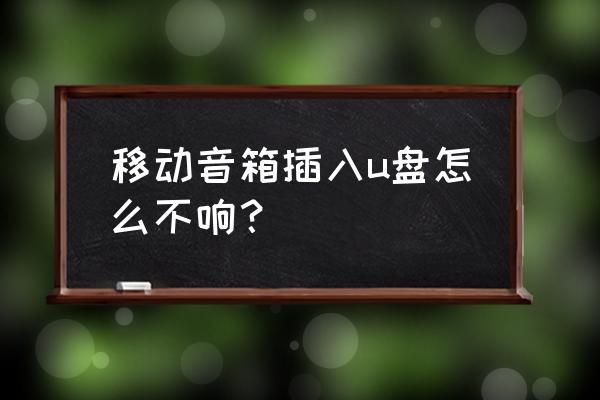 u盘插音响上播放不了是咋回事 移动音箱插入u盘怎么不响？