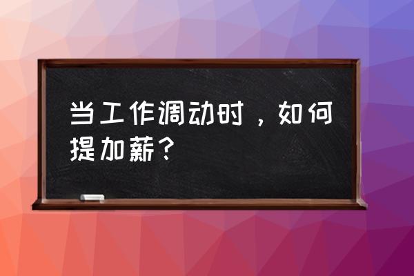 岗位工资调整申请简短 当工作调动时，如何提加薪？