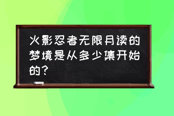 火影忍者ol梦境怎么解除 火影忍者无限月读的梦境是从多少集开始的？