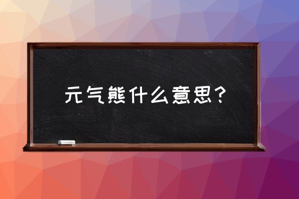 画画教程卡通熊 元气熊什么意思？