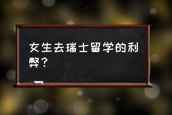 法国留学真的很坑吗 女生去瑞士留学的利弊？