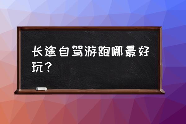 高德地图怎么查河道 长途自驾游跑哪最好玩？