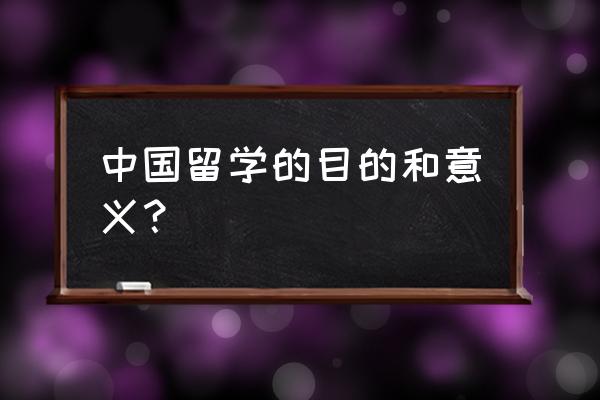 在外地留学的感悟 中国留学的目的和意义？