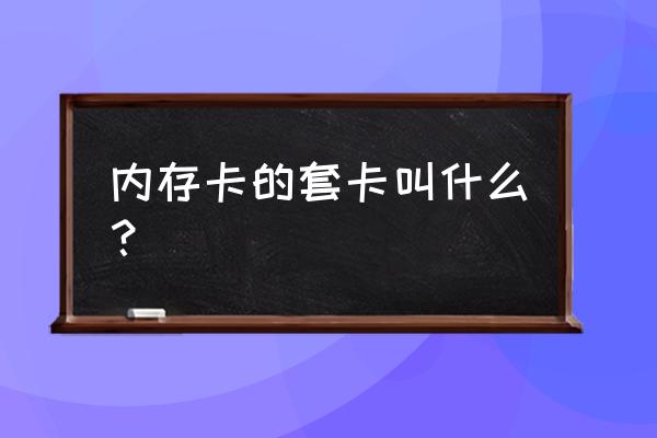 闪存卡简介 内存卡的套卡叫什么？