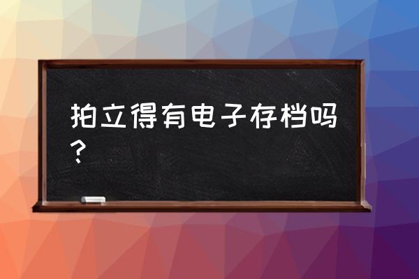 拍立得照片怎么找回 拍立得有电子存档吗？