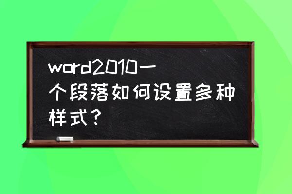 word2010的基本操作及文档的排版 word2010一个段落如何设置多种样式？