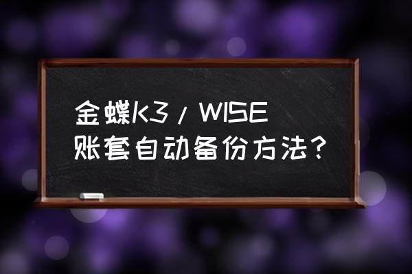 k3 wise v14.0如何安装 金蝶K3/WISE账套自动备份方法？