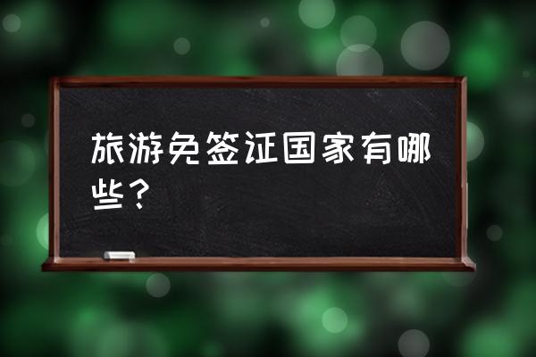 哈萨克斯坦旅游免签证怎么办理 旅游免签证国家有哪些？