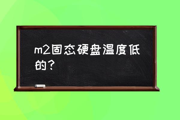 m2固态加散热片教程 m2固态硬盘温度低的？