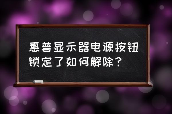 惠普笔记本任务栏锁定了怎么办 惠普显示器电源按钮锁定了如何解除？