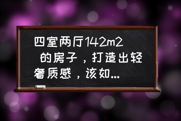 如何用ppt画三维立体的合金球 四室两厅142m2 的房子，打造出轻奢质感，该如何装修？