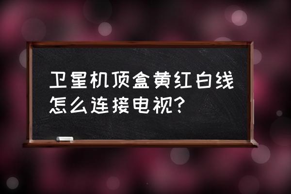 rca多媒体播放器使用方法 卫星机顶盒黄红白线怎么连接电视？