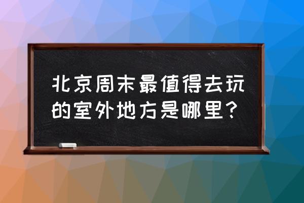 北京儿童翻斗乐 北京周末最值得去玩的室外地方是哪里？