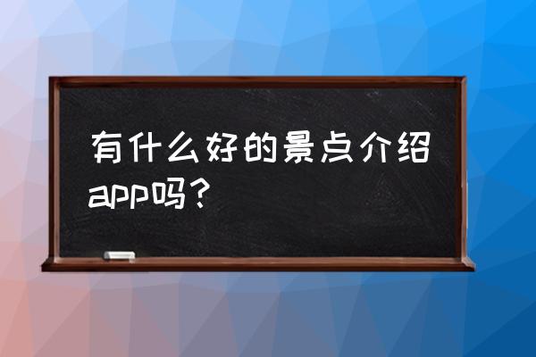 景区导览app和人工讲解 有什么好的景点介绍app吗？