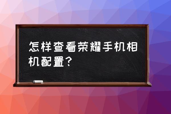 荣耀7手机拍照分辨率怎样设置 怎样查看荣耀手机相机配置？