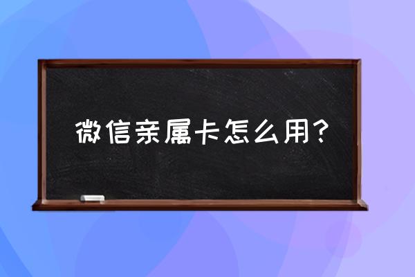 微信支付怎么首选亲属卡 微信亲属卡怎么用？