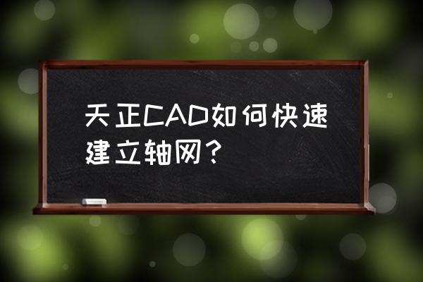 天正建筑绘制轴网时无标注 天正CAD如何快速建立轴网？