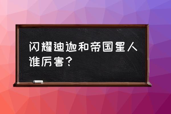 洛克王国迪莫哪个形态强 闪耀迪迦和帝国星人谁厉害？