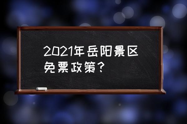 岳阳楼现在门票多少钱 2021年岳阳景区免票政策？