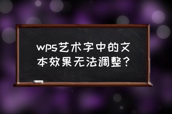 wps艺术字的文本效果用不了怎么办 wps艺术字中的文本效果无法调整？