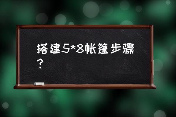 户外我们为什么要自己搭建帐篷 搭建5*8帐篷步骤？