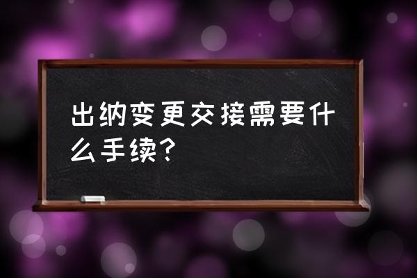 出纳台账模板 出纳变更交接需要什么手续？